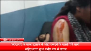 फरीदाबाद: पल्ला इलाके में ऑटो पलटने से पति-पत्नी और बच्चा गंभीर रूप से घायल, बीके अस्पताल से दिल्ली रेफर