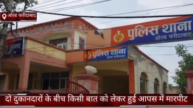 फरीदाबाद: ओल्ड फरीदाबाद के दो दुकानदारों के बीच किसी बात को लेकर हुई मारपीट, मामला दर्ज