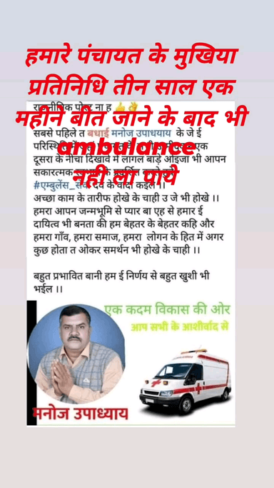 हमारे पंचायत के मुखिया प्रतिनिधि तीन साल एक महीने बीत जाने के बाद भी ambulance नही ला पाये