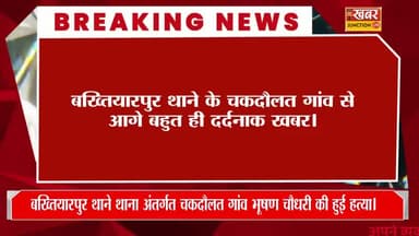 बख्तियारपुर थाने के चक्र दौलत गांव में भूषण चौधरी की हुई पीट पीट कर हत्या यादव समुदाय पर लग रहा आरोप