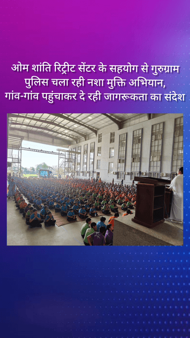 गुरुग्राम: ओम शांति रिट्रीट सेंटर के सहयोग से गुरुग्राम पुलिस चला रही है नशा मुक्ति अभियान, गांव-गांव में जागरूकता फैला रही है