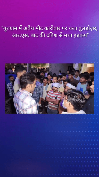 गुरुग्राम: अवैध मीट कारोबार पर गुरुग्राम में चला बुलडोजर, जिला योजनाकार अधिकारी आरएस बाट की दबिश से मचा हड़कंप