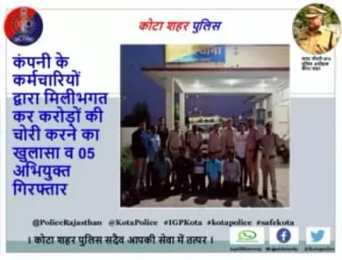 कोटा शहर पुलिस थाना रानपुर की टीम द्वारा कंपनी के कर्मचारियों द्वारा मिलीभगत कर करोड़ों की चोरी करने का खुलासा व 05 अभियुक्त  गिरफ्तार किये गये।
। कोटा शहर पुलिस सदैव आपकी सेवा में तत्पर।