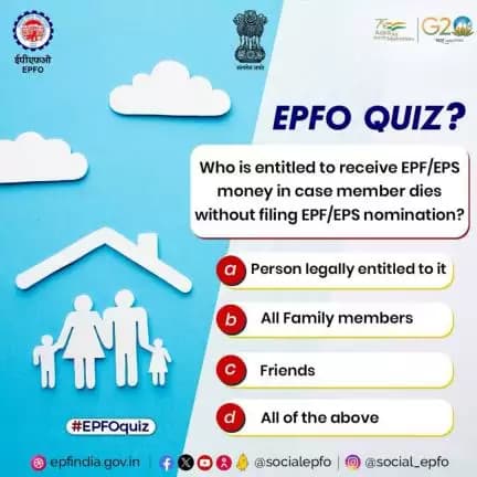 <nis:link nis:type=tag nis:id=epfoquiz nis:value=epfoquiz nis:enabled=true nis:link/> 23/10/2023 :-
Who is entitled to receive EPF/EPS money in case member dies without filing EPF/EPS nomination?