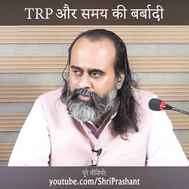 आचार्य प्रशांत : TRP और समय की बर्बादी