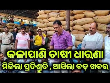 କଳାପାଣି ଚାଷୀ ଧାରଣା l ମିଳିଲା ପ୍ରତିଶ୍ରୁତି l ଆସିଲା ବଡ଼ ଖବର