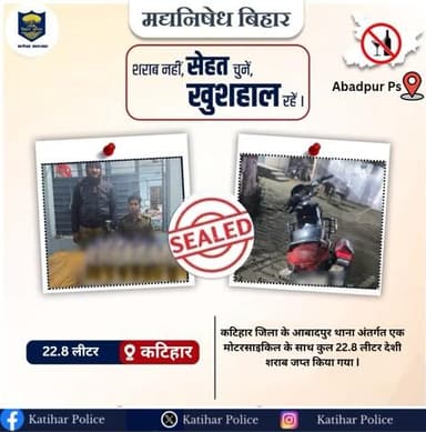कटिहार जिला के आबादपुर थाना अंतर्गत एक मोटरसाइकिल के साथ कुल 22.8 लीटर देशी शराब जप्त किया गया I