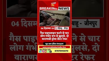 #jaunpur #गैस पाइपलाइन फटने से चार लोग गंभीर रूप से झुलसे, दो वाराणसी ट्रॉमा सेंटर रेफर