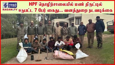 HPF தொழிற்சாலையில் மண் திருட்டில் ஈடுபட்ட 7 பேர் கைது... வனத்துறை நடவடிக்கை | #RAGAMNEWS