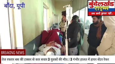 #बाँदा - तेज रफ्तार बस की टक्कर से कार सवार 3 लोगों की मौत.! 3 गंभीर हालत में हायर सेंटर रेफर...