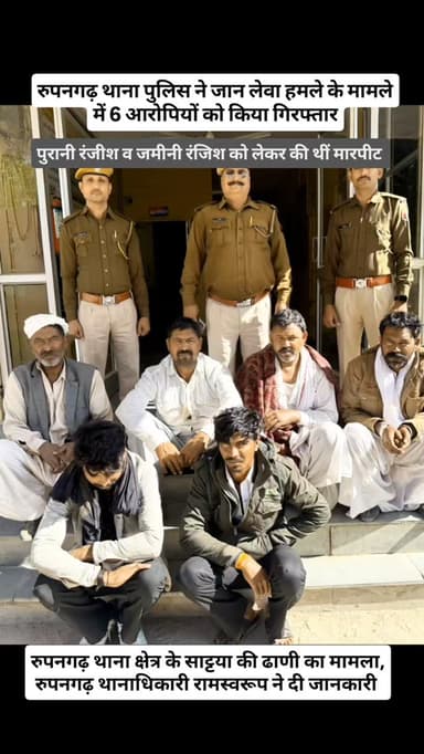 रुपनगढ़ थाना पुलिस ने जान लेवा हमले के मामले में 6 आरोपियों को किया गिरफ्तार,पुरानी व जमीनी रंजिश को लेकर की थीं मारपीट,र...