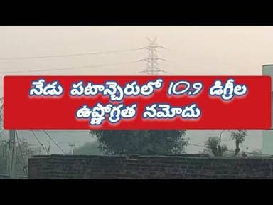 నేడు పటాన్చెరులో 10.9 డిగ్రీల ఉష్ణోగ్రత నమోదు