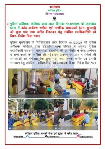 पुलिस अधीक्षक, कटिहार द्वारा आज दिनांक-18.12.2025 को डंडखोरा थाना में कांड अन्वेषण समीक्षा एवं नागरिक समस्याओं (जन-सुनवाई) को सुना गया तथा त्वरित निष्पादन हेतु संबंधित पदाधिकारियों को दिशा-निर्देश दिया गया।
