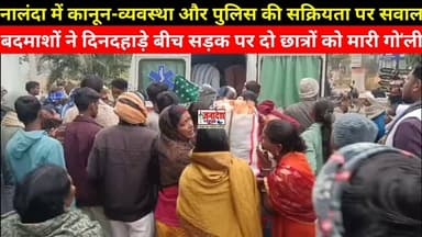 नालंदा में दिनदहाड़े सड़क पर दो छात्रों को मारी गोली,कानून-व्यवस्था और पुलिस की सक्रियता पर सवाल