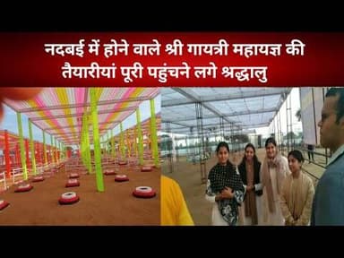 नदबई में होने वाले श्री गायत्री महायज्ञ की तैयारीयां पूरी पहुंचने लगे श्रद्धालु