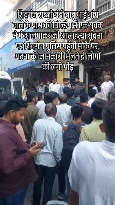 शिवगंज सब्जी मंडी बाबू भाई भांग वाले के पास की बिल्डिंग में एक युवक ने फंदा लगाकर की आत्महत्या सूचना पर शिवगंज पुलिस पहु...