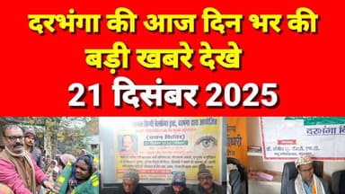 दरभंगा की दिनभर की बड़ी खबरें 21 दिसंबर 2025 Darbhanga News Today