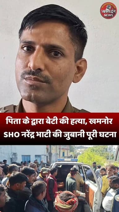 राजसमंद जिले के खमनोर थाना क्षेत्र के नेड़च में पिता के द्वारा बेटी की हत्या, खमनोर SHO नरेंद्र भाटी की जुबानी पूरी घटना...
