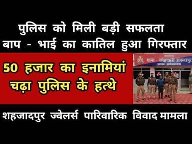 बाप - भाई का हत्या आरोपी हुआ गिरफ्तार - शहजादपुर ज्वेलर्स पारिवारिक खूनी संघर्ष मामला #ambedkarnagar