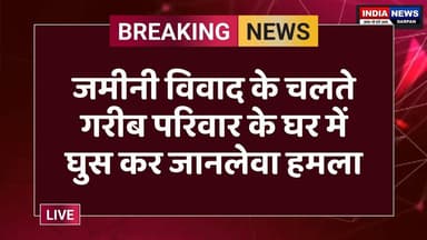जमीनी विवाद के चलते गरीब परिवार के घर में घुस कर जानलेवा हमला #indianewsdarpan