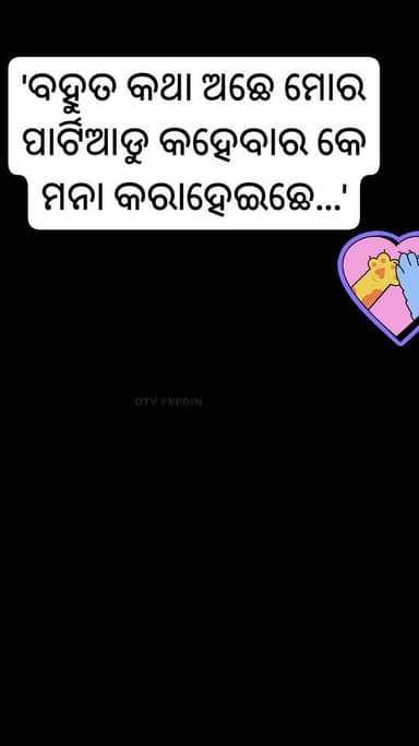 #ମତେ_କହେବାରକେ_ମନା_କରାହେଇଛେ
'ବହୁତ କଥା ଅଛେ ମୋର ପାର୍ଟିଆଡୁ କହେବାର କେ ମନା କରାହେଇଛେ...'
