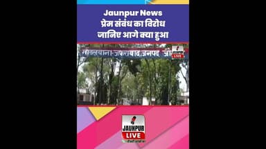 Jaunpur News : प्रेम संबंध का विरोध, जानिए आगे क्या हुआ #Shorts #ShortsFeed #Viral