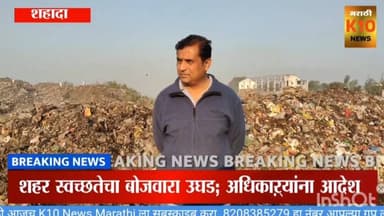 शहादा लोकनियुक्त नगराध्यक्षांची डम्पिंग ग्राउंडला अचानक धडक, आधी काम मग राजकारण!!!