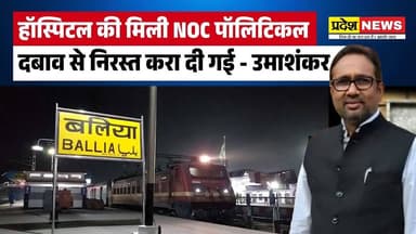 Umashankar Singh का बड़ा बयान - रसड़ा CHC हॉस्पिटल की मिली NOC पॉलिटिकल दबाव से निरस्त करा दी गई...