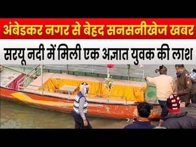 सरयू नदी में मिली एक अज्ञात युवक की लाश - मचा हड़कंप - मौके पर पहुंची पुलिस #ambedkarnagar_news
