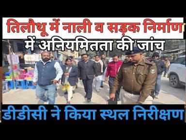 तिलौथू में नाली व सड़क निर्माण में अनियमितता की जांच, डीडीसी ने किया स्थल निरीक्षण।