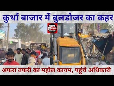 बुलडोजर कार्रवाई से कुर्था में अफरा-तफरी | प्रशासन सख्त | अरवल News Bihar Nation #Arwalnews