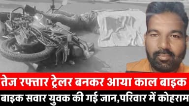 तेज रफ्तार ग्रेनाइट ब्लाक से भरा ट्रेलर बना काल,बाइक सवार की गई जान।।