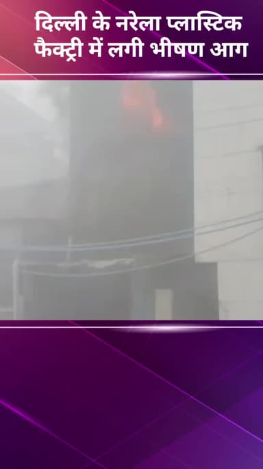 अलीपुर: दिल्ली: नरेला प्लास्टिक फैक्ट्री में लगी भीषण आग