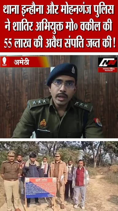 अमेठी थाना इन्हौना और मोहनगंज पुलिस ने शातिर अभियुक्त मो0 वकील की 55 लाख की अवैध संपत्ति की जब्त ! | News Time Nation
