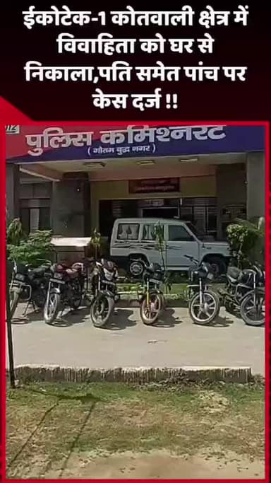 गौतम बुद्ध नगर: ईकोटेक-1 कोतवाली क्षेत्र में विवाहिता को घर से निकाले जाने के मामले में पति समेत 5 पर दर्ज हुआ केस