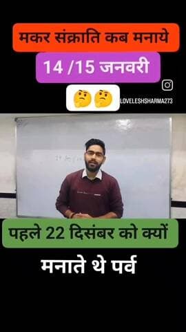 क्या आप जानते हो मकर संक्राति पहले 22 दिसम्बर को मनाते थे
ऐसा क्यों ? लेकिन अब 14 / 15 मे शंका क्यों?