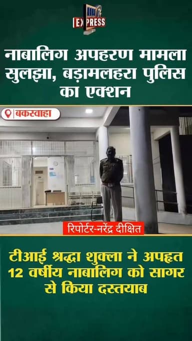 बड़ामलहरा पुलिस की बड़ी कार्रवाई, अपहृत 12 वर्षीय नाबालिग को सागर से किया दस्तयाब