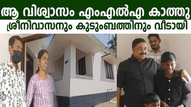 ആ വിശ്വാസം എംഎൽഎ കാത്തു ശ്രീനിവാസനും കുടുംബത്തിനും വീടായി