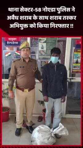 गौतम बुद्ध नगर: नोएडा के थाना सेक्टर-58 पुलिस ने अवैध शराब के साथ शराब तस्कर अभियुक्त को किया गिरफ्तार