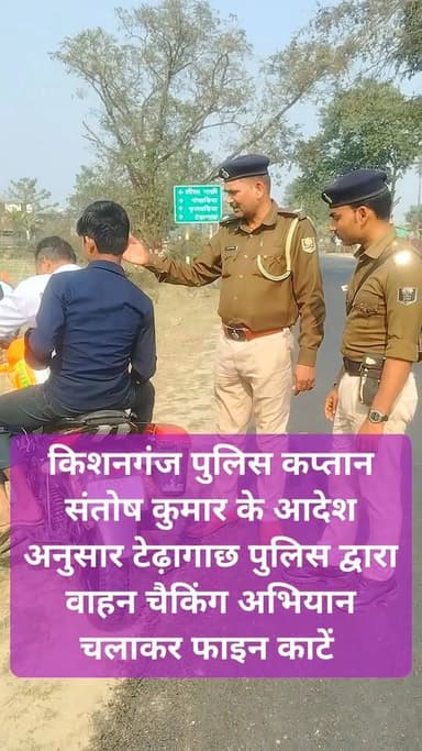 किशनगंज पुलिस कप्तान संतोष कुमार के आदेश अनुसार टेढ़ागाछ पुलिस द्वारा वाहन चैकिंग अभियान चलाकर फाइन काटें, जिसमें उप थान...