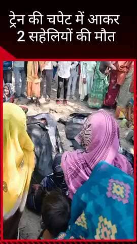 मलिहाबाद: रहीमाबाद में ट्रेन की चपेट में आकर दो सहेलियों की हुई मौत