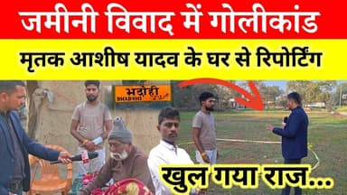 जमीनी विवाद में गोलीकांड, मृतक आशीष यादव के घर से रिपोर्टिंग, क्या राज खुला..? #BHADOHIBREAKING