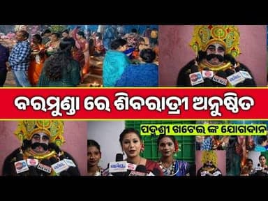 ବରମୁଣ୍ଡା ଶିବରାତ୍ରୀ ମହାସମାରୋହରେ ପାଳିତ l ଯୋଗଦେଲେ ପଦ୍ମଶ୍ରୀ ଖଟେଇ