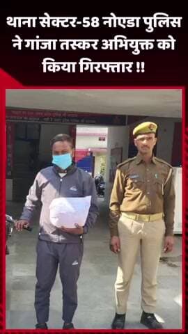 जेवर: नोएडा के थाना सेक्टर-58 पुलिस ने गांजा तस्कर अभियुक्त को किया गिरफ्तार