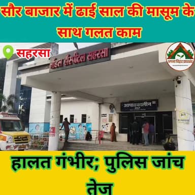 सहरसा जिले के सौर बाजार में ढाई साल की मासूम के साथ गलत काम, हालत गंभीर; पुलिस जांच तेज #saharsa #BreakingNews #ABJ #Cri...