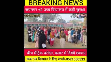 जयनगर +2 उच्च विद्यालय में कड़ी सुरक्षा के बीच मैट्रिक परीक्षा, कतार में दिखीं छात्राएं।