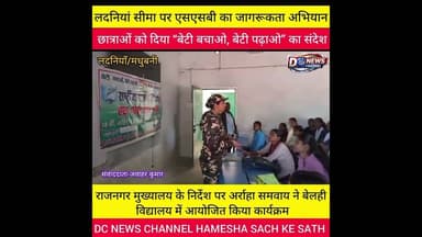 लदनियां सीमा पर एसएसबी का जागरूकता अभियान, छात्राओं को दिया “बेटी बचाओ, बेटी पढ़ाओ” का संदेश।
