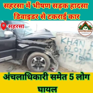 सहरसा में भीषण सड़क हादसा: डिवाइडर से टकराई कार, अंचलाधिकारी समेत 5 लोग घायल #ABJ #saharsa #Crime #दुर्घटना
