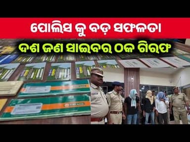 ଧରାପଡିଲେ ବଡ ସାଇବର ଠକ l 10 ଜଣ ଗିରଫ