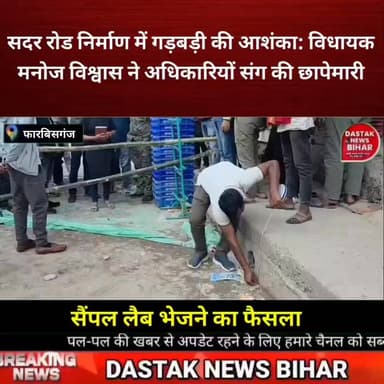 फारबिसगंज : सदर रोड निर्माण में गड़बड़ी की आशंका: विधायक मनोज विश्वास ने अधिकारियों संग की छापेमारी जांच, सैंपल लैब भेजन...